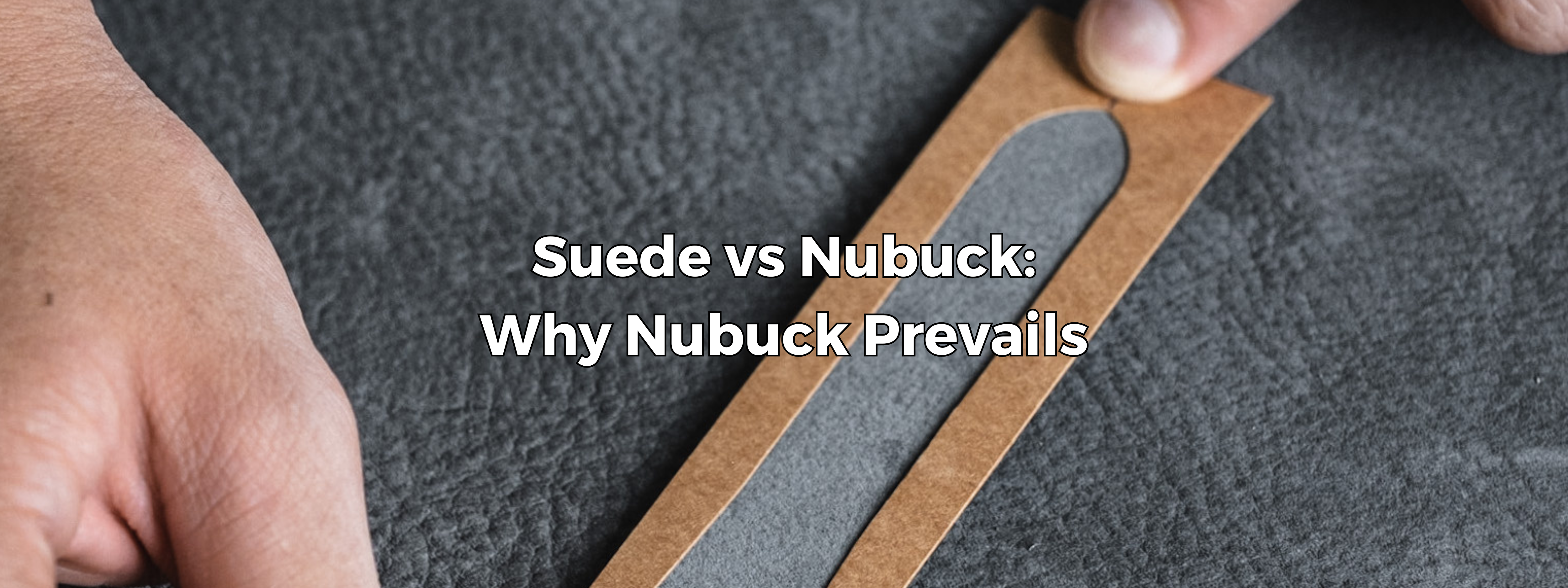 Suede vs Nubuck: Why Nubuck Prevails